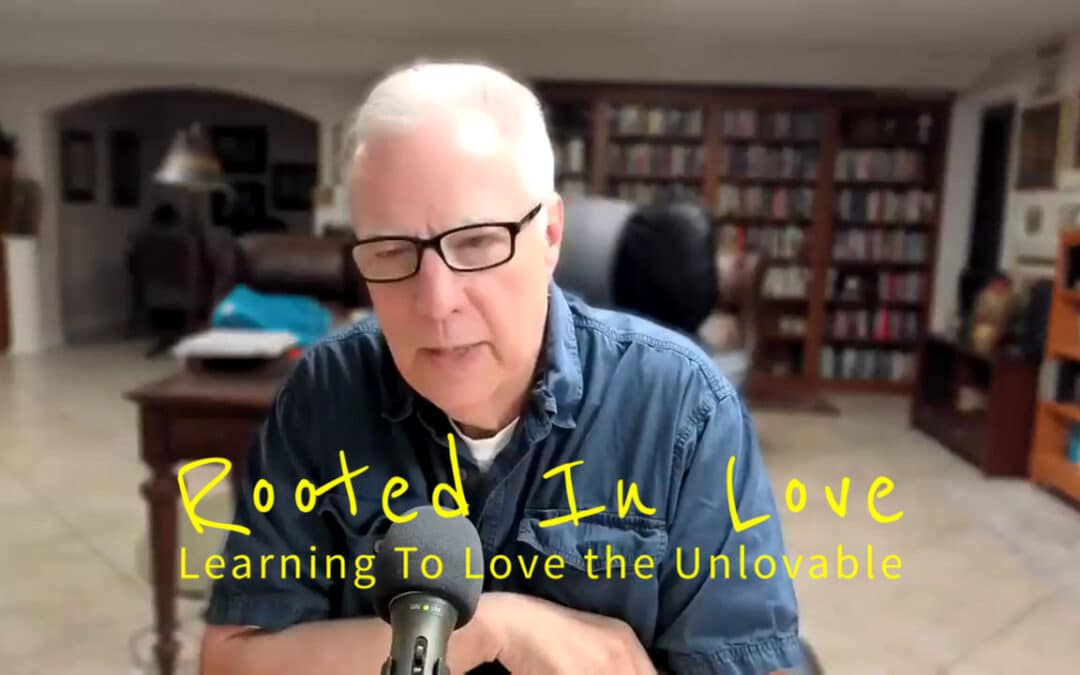 Rooted In Love: Learning to Love the Unlovable